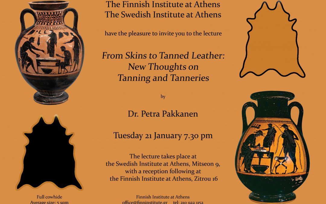 From Skins to Tanned Leather: New Thoughts on Tanning and Tanneries, Dr. Petra Pakkanen, 21 January 2020 7.30pm (Athens)